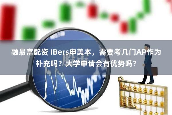融易富配资 IBers申美本，需要考几门AP作为补充吗？大学申请会有优势吗？